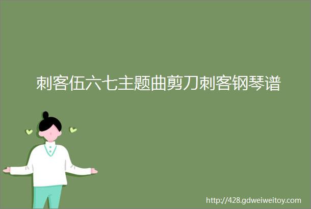 刺客伍六七主题曲剪刀刺客钢琴谱